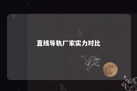 直线导轨厂家实力对比 